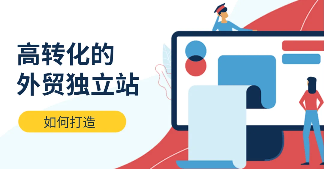 【独立站出海秘籍】打造高转化的外贸企业网站，离不开这些……