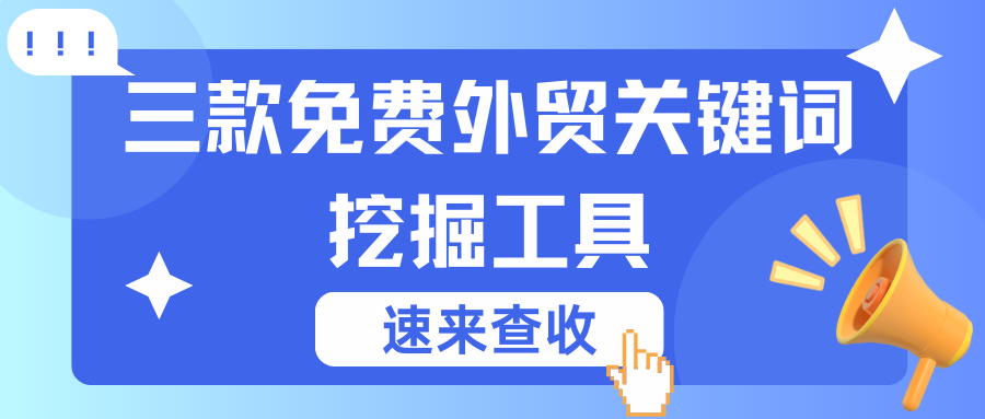外贸必备！三款免费外贸关键词挖掘工具，速来看！