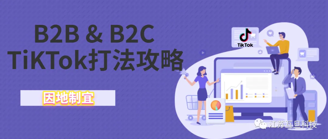 全方位剖析TikTok | B2B & B2C 因地制宜打法攻略！